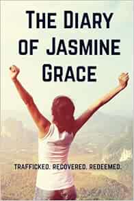 The Diary of Jasmine Grace: Trafficked. Recovered. Redeemed.: Marino