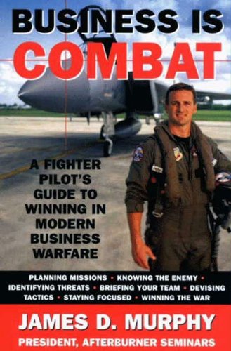 Business Is Combat: A Fighter Pilot's guide to Winning in Modern Warfare