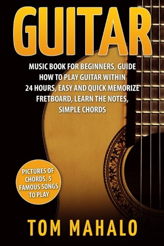 Guitar:Guitar Music Book For Beginners, Guide How To Play Guitar Within 24 Hours (Guitar lessons, Guitar Book for Beginners, Fretboard, Notes, Chords,)