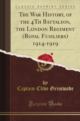 The War History, of the 4Th Battalion, the London Regiment (Royal Fusiliers) 1914-1919 (Classic Reprint)