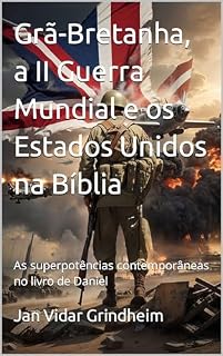 Livro Grã-Bretanha, a II Guerra Mundial e os Estados Unidos na Bíblia: As superpotências contemporâneas no livro de Daniel