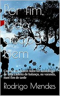 Livro Por fim, tudo acaba bem: Contos para serem lidos no aconchego de uma cadeira de balanço, na varanda, num fim de tarde