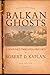 Balkan Ghosts: A Journey Through History by Robert D. Kaplan