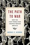 The Path to War: How the First World War Created Modern America