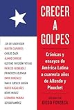 Crecer a golpes: Crónicas y ensayos de América Latina a 40 años de Allende y Pinochet (Spanish Ed by 