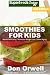 Smoothies For Kids: Over 90 Quick & Easy Gluten Free Low Cholesterol Whole Foods Blender Recipes ful by Don Orwell