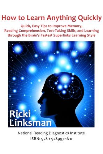 Download How to Learn Anything Quickly: Quick, Easy Tips to Improve Memory, Reading Comprehension, Test-Taking Skills, and Learning through the Brain's Fastest Superlinks Learning Style
