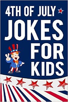 4th of July Jokes For Kids: Fourth of July Gift Book For Boys and Girls 4th of July Jokes For Kids: Fourth of July Gift Book For Boys and Girls