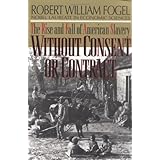 Without Consent or Contract: The Rise and Fall of American Slavery (Norton Paperback) by Fogel, Robert William(August 17, 199