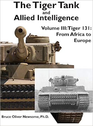 The Tiger Tank And Allied Intelligence Tiger 131 From Africa To Europe 3 Newsome Bruce Oliver Amazon Com Books