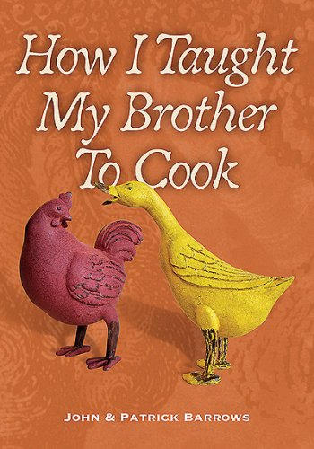 How I Taught My Brother to Cook: A Food Memoir and Guide to Simple Improvisational Cooking in the Tuscan, Provencal, and American Peasant Traditions by John & Patrick Barrows