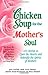 Chicken Soup for the Mother's Soul: 101 Stories to Open the Hearts and Rekindle the Spirits of Mothe by Jack Canfield, Mark Victor Hansen