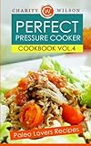 Perfect Pressure Cooker Cookbook: Vol. 4 Paleo Lovers Recipes