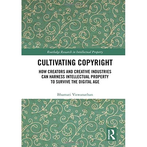 Cultivating Copyright: How Creators and Creative Industries Can Harness Intellectual Property to Survive the Digital Age (Routledge Research in Intellectual Property) Cultivating Copyright: How Creators and Creative Industries Can Harness Intellectual Property to Survive the Digital Age (Routledge Research in Intellectual Property)
