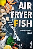 Air Fryer Fish: 20 most popular recipes in one book by