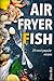 Air Fryer Fish: 20 most popular recipes in one book by