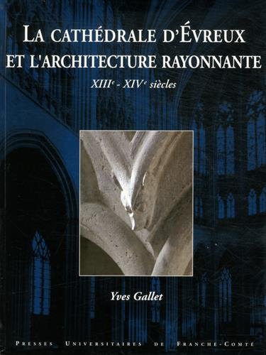 La  cathédrale d'Évreux et l'architecture rayonnante, XIIIe-XIVe siècles