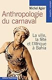 Anthropologie du carnaval: La ville, la fête et l'Afrique à Bahia (Collection Eupalinos) (French by 