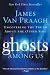 Ghosts Among Us: Uncovering the Truth About the Other Side by James Van Praagh