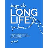 Design the Long Life You Love: A Step-by-Step Guide to Love, Purpose, Well-Being, and Friendship