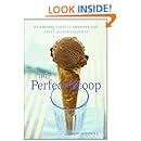 The Perfect Scoop: Ice Creams, Sorbets, Granitas, and Sweet Accompaniments