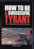 Paperback How to Be A Successful Tyrant : The Megalomaniac Manifesto Book