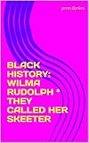 BLACK HISTORY: WILMA RUDOLPH  * THEY CALLED HER SKEETER
