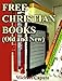 Free Christian Books (Old and New): Build a Very Large Collection of Christian Books—Without Ever Paying One Cent! (Free Books For a Quick Download Book 1)