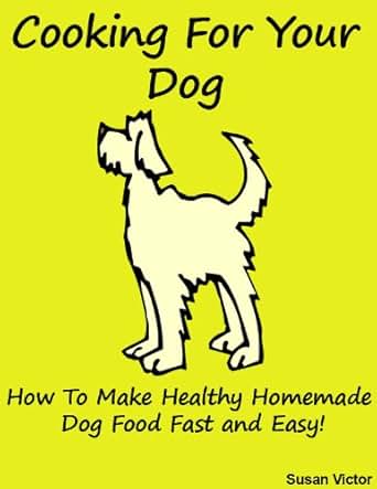 Cooking for your Dog (How to Make Healthy Homemade Dog
