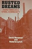 Rusted Dreams : Hard Times in a Steel Community, Bensman, David and Lynch, Roberta, 0520063023