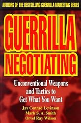 Guerrilla Negotiating: Unconventional Weapons and Tactics to Get What You Want