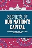Secrets of Our Nation's Capital: Weird and Wonderful Facts About Washington, DC