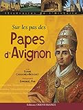 Sur les pas des papes d'Avignon (French Edition) by 