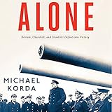 Alone: Britain, Churchill, and Dunkirk: Defeat into Victory