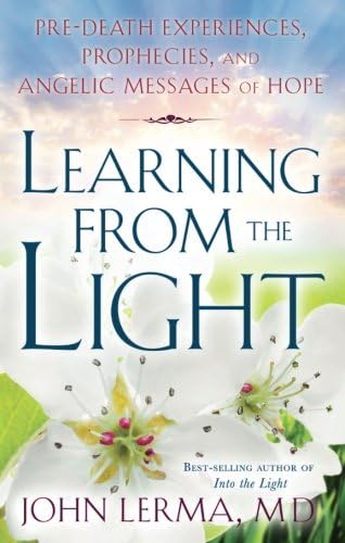 Learning From the Light: Pre-death Experiences, Prophecies, and Angelic Messages of Hope