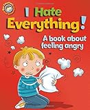 I Hate Everything!: A Book About Feeling Angry (Our Emotions & Behaviour)