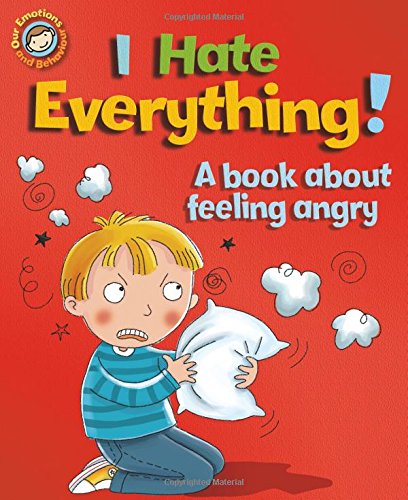I Hate Everything!: A Book About Feeling Angry (Our Emotions & Behaviour)