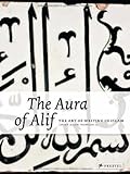 The Aura of Alif: The Art of Writing in Islam (2010-09-01) by 