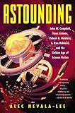 Astounding: John W. Campbell, Isaac Asimov, Robert A. Heinlein, L. Ron Hubbard, and the Golden Age o by Alec Nevala-Lee