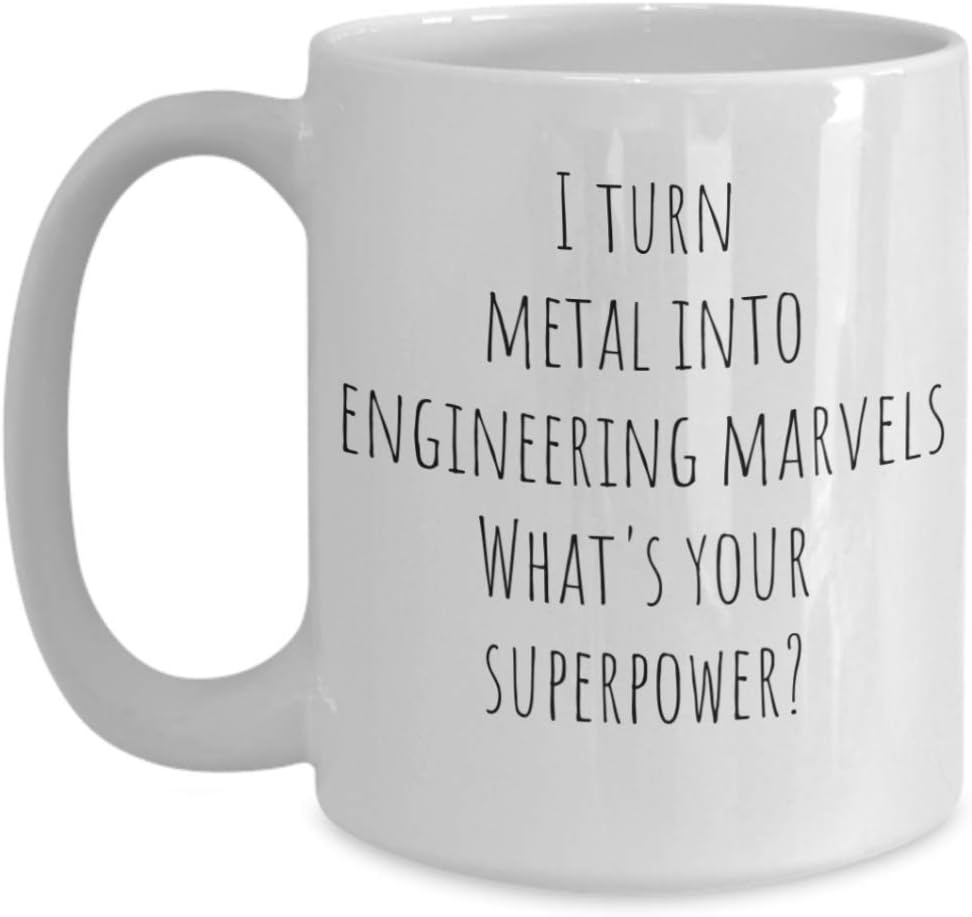 Funny Best Engineer Ever Mug - I Turn Metal Into Engineering Marvels What’s Your Superpower - Best Ever Gift Idea For Electrical, Petroleum, Biomedical, Nuclear, Aerospace Novelty Coffee Tea Cup