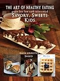 The Art of Healthy Eating - Savory, Sweets and Kids