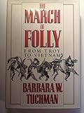 The March of Folly: From Troy to Vietnam by Tuchman, Barbara W.(February 12, 1984) Hardcover