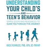 Understanding your Child’s and Teen’s Behavior: Simple Steps and Resources to Guide You Through the Journey