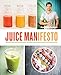 Juice Manifesto: More than 120 Flavor-Packed Juices, Smoothies and Healthful Meals for the Whole Family