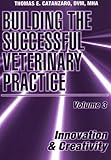 Building the Successful Veterinary Practice, Vol. 3: Innovation and Creativity