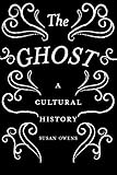 The Ghost: A Cultural History by 