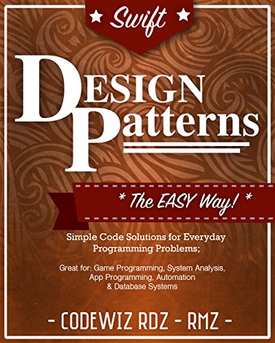 Swift Design Patterns: The Easy Way; Standard Solutions for Everyday Programming Problems; Great for: Game Programming, System Analysis, App Programming, ... & Database Systems (Design Patterns Series)