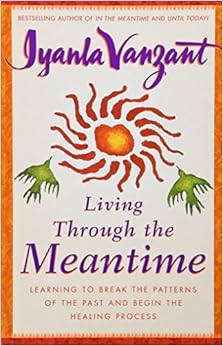 Living Through the Meantime: Learning to Break the Patterns of the Past and Begin the Healing Process, by Iyanla Vanzant Living Through the Meantime: Learning to Break the Patterns of the Past and Begin the Healing Process, by Iyanla Vanzant