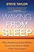 Waking From Sleep: Why Awakening Experiences Occur and How to Make Them Permanent by Steve Taylor