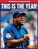 This is the Year! The Historic 2008 Chicago Cubs by Chicago Tribune